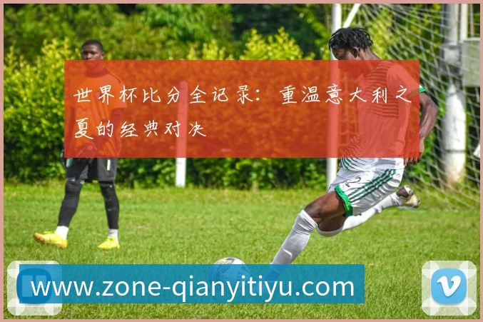 千亿体育全记录:重温意大利之夏的经典对决